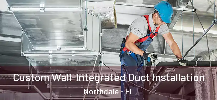  Custom Wall-Integrated Duct Installation Northdale - FL