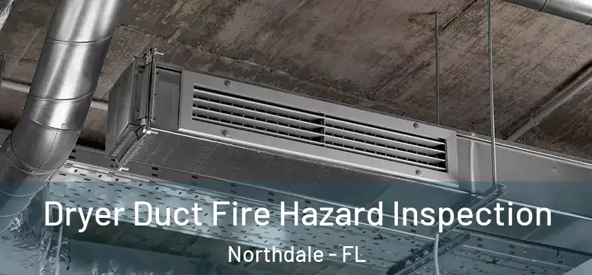  Dryer Duct Fire Hazard Inspection Northdale - FL