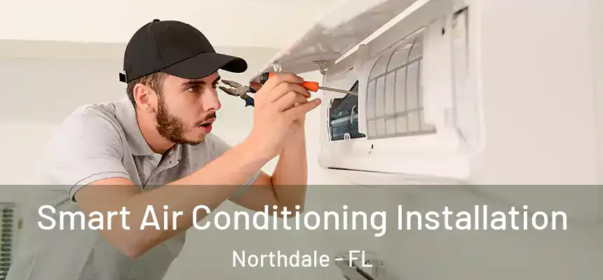  Smart Air Conditioning Installation Northdale - FL